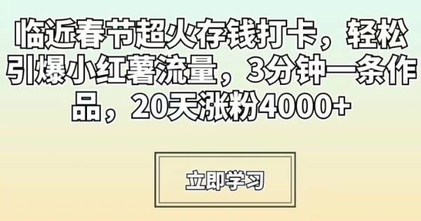 临近春节超火存钱打卡，轻松引爆小红薯流量，3分钟一条作品，20天涨粉4000+【揭秘】